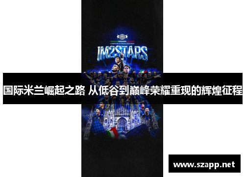 国际米兰崛起之路 从低谷到巅峰荣耀重现的辉煌征程