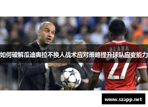如何破解瓜迪奥拉不换人战术应对策略提升球队应变能力