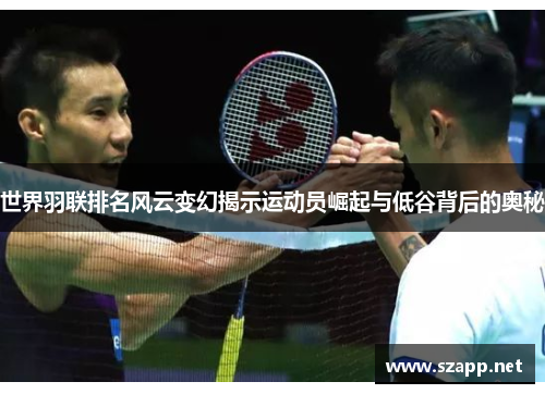 世界羽联排名风云变幻揭示运动员崛起与低谷背后的奥秘