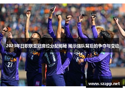 2023年日职联亚冠席位分配揭秘 揭示强队背后的争夺与变动