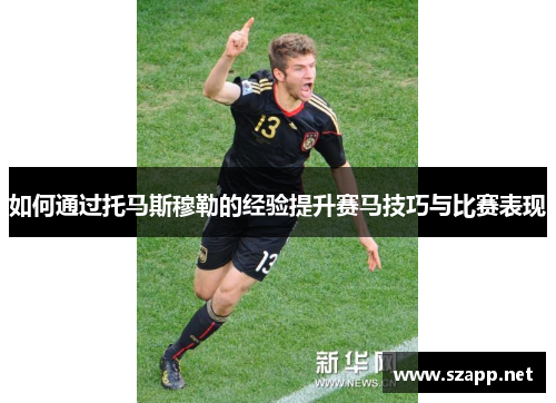 如何通过托马斯穆勒的经验提升赛马技巧与比赛表现