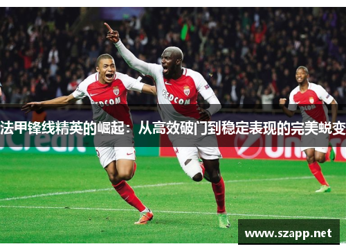 法甲锋线精英的崛起：从高效破门到稳定表现的完美蜕变