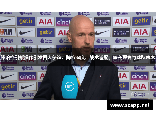 滕哈格引援操作引发四大争议：阵容深度、战术适配、转会预算与球队未来