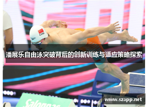 潘展乐自由泳突破背后的创新训练与适应策略探索