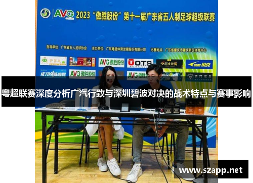 粤超联赛深度分析广汽行致与深圳碧波对决的战术特点与赛事影响 粤超联赛深度分析广汽行致与深圳碧波对决的战术特点与赛事影响