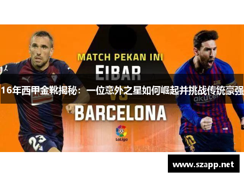 16年西甲金靴揭秘:一位意外之星如何崛起并挑战传统豪强 16年西甲金靴揭秘:一位意外之星如何崛起并挑战传统豪强