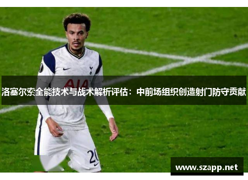 洛塞尔索全能技术与战术解析评估：中前场组织创造射门防守贡献